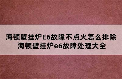 海顿壁挂炉E6故障不点火怎么排除 海顿壁挂炉e6故障处理大全